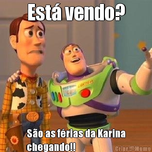 Est� vendo? S�o as f�rias da Karina
chegando!!