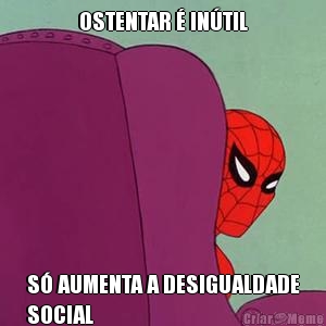 OSTENTAR � IN�TIL S� AUMENTA A DESIGUALDADE
SOCIAL