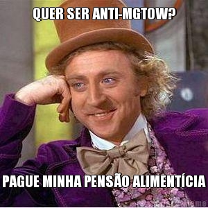QUER SER ANTI-MGTOW? PAGUE MINHA PENS�O ALIMENT�CIA