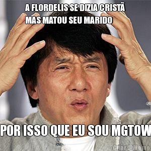 A FLORDELIS SE DIZIA CRIST�
MAS MATOU SEU MARIDO POR ISSO QUE EU SOU MGTOW