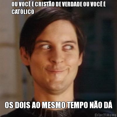 OU VOC� � CRIST�O DE VERDADE OU VOC� �
CAT�LICO OS DOIS AO MESMO TEMPO N�O D�