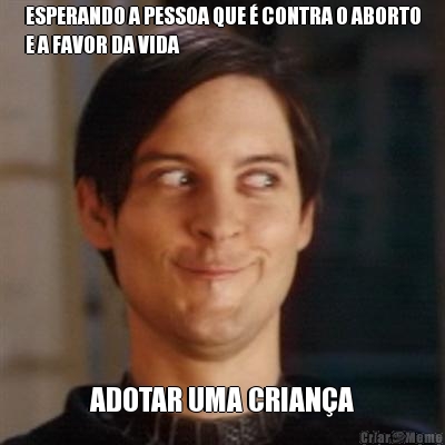 ESPERANDO A PESSOA QUE � CONTRA O ABORTO
E A FAVOR DA VIDA ADOTAR UMA CRIAN�A