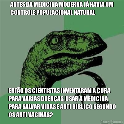 ANTES DA MEDICINA MODERNA J� HAVIA UM
CONTROLE POPULACIONAL NATURAL ENT�O OS CIENTISTAS INVENTARAM A CURA
PARA V�RIAS DOEN�AS, USAR A MEDICINA
PARA SALVAR VIDAS � ANTI B�BLICO SEGUNDO
OS ANTI VACINAS?