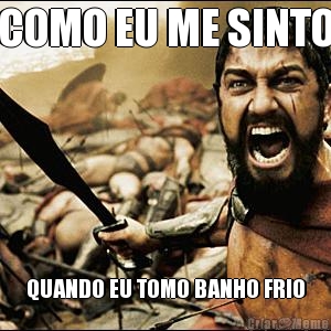 COMO EU ME SINTO QUANDO EU TOMO BANHO FRIO
