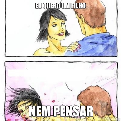 EU QUERO UM FILHO NEM PENSAR