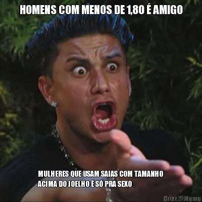 HOMENS COM MENOS DE 1,80 � AMIGO MULHERES QUE USAM SAIAS COM TAMANHO
ACIMA DO JOELHO � S� PRA SEXO