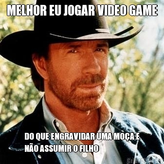 MELHOR EU JOGAR VIDEO GAME DO QUE ENGRAVIDAR UMA MO�A E
N�O ASSUMIR O FILHO