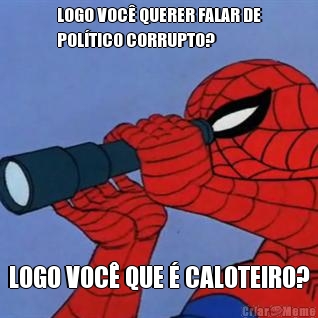 LOGO VOC� QUERER FALAR DE
POL�TICO CORRUPTO? LOGO VOC� QUE � CALOTEIRO?