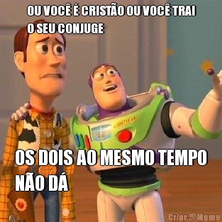 OU VOC� � CRIST�O OU VOC� TRAI
O SEU CONJUGE OS DOIS AO MESMO TEMPO
N�O D�