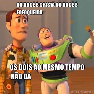 OU VOC� � CRIST� OU VOC� �
FOFOQUEIRA OS DOIS AO MESMO TEMPO
 N�O D�