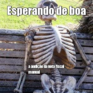 Esperando de boa a audi��o da nota fiscal
manual