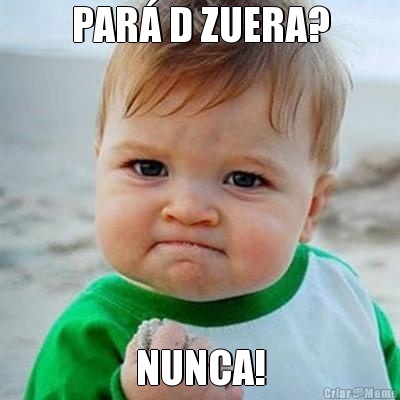PAR� D ZUERA? NUNCA!