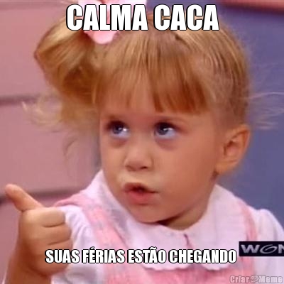 CALMA CACA SUAS F�RIAS EST�O CHEGANDO 