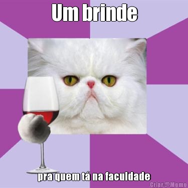 Um brinde pra quem t� na faculdade