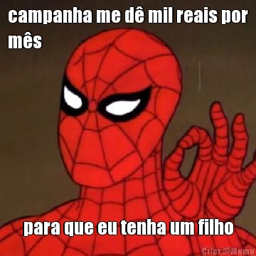 campanha me d� mil reais por
m�s para que eu tenha um filho
