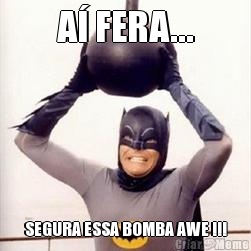 A� FERA... SEGURA ESSA BOMBA AWE !!!