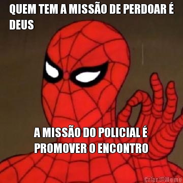 QUEM TEM A MISS�O DE PERDOAR �
DEUS A MISS�O DO POLICIAL �
PROMOVER O ENCONTRO