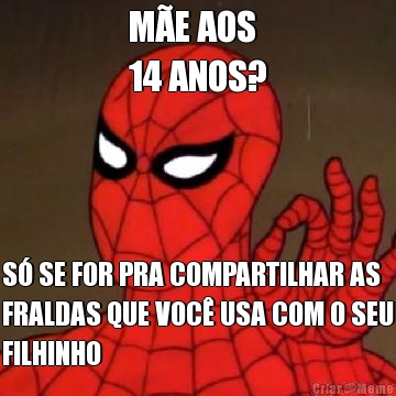 M�E AOS 
14 ANOS? S� SE FOR PRA COMPARTILHAR AS
FRALDAS QUE VOC� USA COM O SEU
FILHINHO