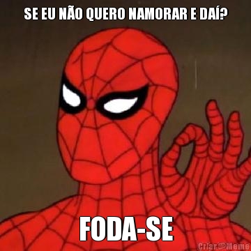 SE EU N�O QUERO NAMORAR E DA�? FODA-SE