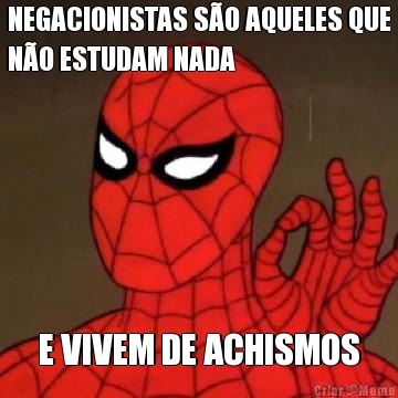 NEGACIONISTAS S�O AQUELES QUE
N�O ESTUDAM NADA E VIVEM DE ACHISMOS