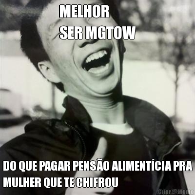 MELHOR 
SER MGTOW DO QUE PAGAR PENS�O ALIMENT�CIA PRA
MULHER QUE TE CHIFROU