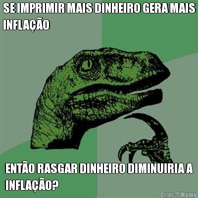 SE IMPRIMIR MAIS DINHEIRO GERA MAIS
INFLA��O ENT�O RASGAR DINHEIRO DIMINUIRIA A
INFLA��O?