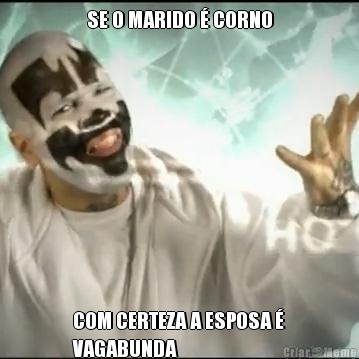 SE O MARIDO � CORNO COM CERTEZA A ESPOSA �
VAGABUNDA