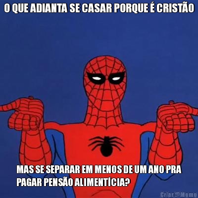 O QUE ADIANTA SE CASAR PORQUE � CRIST�O MAS SE SEPARAR EM MENOS DE UM ANO PRA
PAGAR PENS�O ALIMENT�CIA?