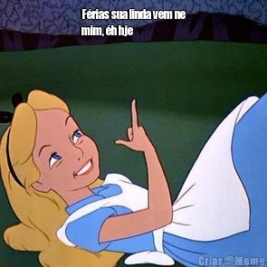 F�rias sua linda vem ne
mim, �h hje  