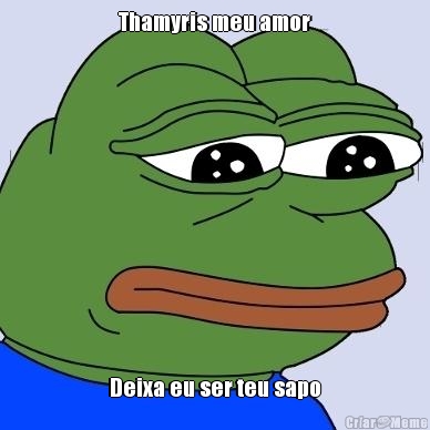 Thamyris meu amor Deixa eu ser teu sapo