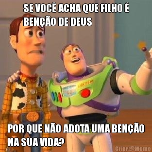 SE VOC� ACHA QUE FILHO �
BEN��O DE DEUS POR QUE N�O ADOTA UMA BEN��O
NA SUA VIDA?