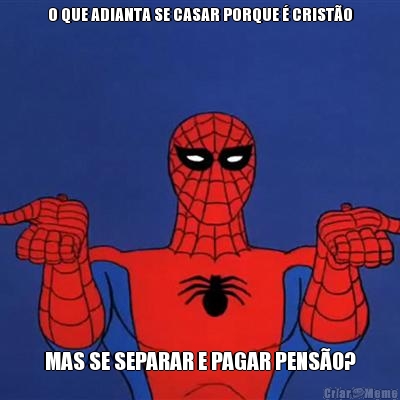 O QUE ADIANTA SE CASAR PORQUE � CRIST�O MAS SE SEPARAR E PAGAR PENS�O?