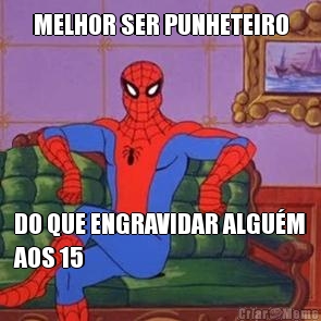 MELHOR SER PUNHETEIRO DO QUE ENGRAVIDAR ALGU�M
AOS 15