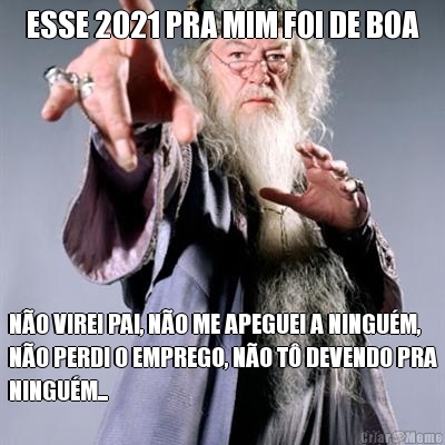 ESSE 2021 PRA MIM FOI DE BOA N�O VIREI PAI, N�O ME APEGUEI A NINGU�M,
N�O PERDI O EMPREGO, N�O T� DEVENDO PRA
NINGU�M...