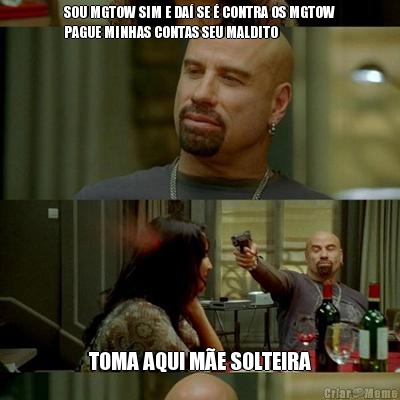 SOU MGTOW SIM E DA� SE � CONTRA OS MGTOW
PAGUE MINHAS CONTAS SEU MALDITO TOMA AQUI M�E SOLTEIRA