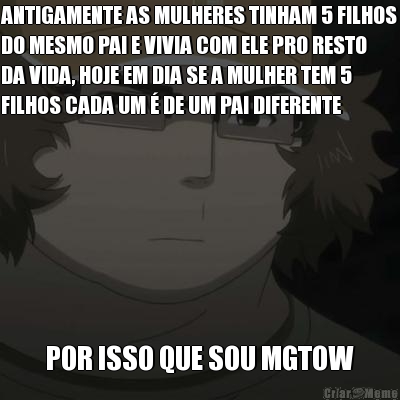 ANTIGAMENTE AS MULHERES TINHAM 5 FILHOS
DO MESMO PAI E VIVIA COM ELE PRO RESTO
DA VIDA, HOJE EM DIA SE A MULHER TEM 5
FILHOS CADA UM � DE UM PAI DIFERENTE POR ISSO QUE SOU MGTOW