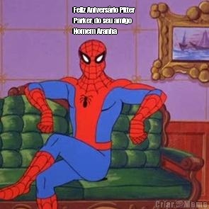 Feliz Anivers�rio Pitter
Parker, do seu amigo
Homem Aranha 