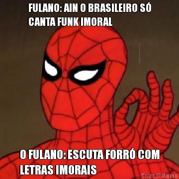 FULANO: AIN O BRASILEIRO S�
CANTA FUNK IMORAL O FULANO: ESCUTA FORR� COM
LETRAS IMORAIS