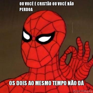 OU VOC� � CRIST�O OU VOC� N�O
PERDOA OS DOIS AO MESMO TEMPO N�O D�