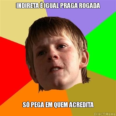 INDIRETA � IGUAL PRAGA ROGADA S� PEGA EM QUEM ACREDITA