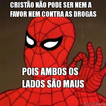 CRIST�O N�O PODE SER NEM A
FAVOR NEM CONTRA AS DROGAS POIS AMBOS OS 
LADOS S�O MAUS