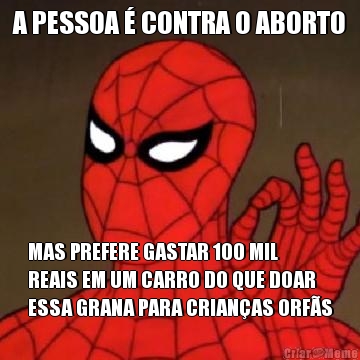 A PESSOA � CONTRA O ABORTO MAS PREFERE GASTAR 100 MIL
REAIS EM UM CARRO DO QUE DOAR
ESSA GRANA PARA CRIAN�AS ORF�S