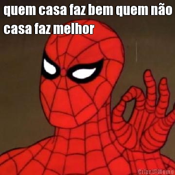 quem casa faz bem quem n�o
casa faz melhor 
