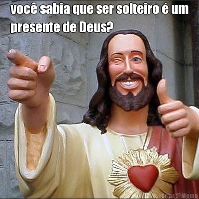 voc� sabia que ser solteiro � um
presente de Deus? 