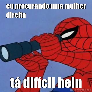 eu procurando uma mulher
direita t� dif�cil hein