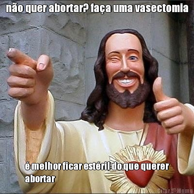 n�o quer abortar? fa�a uma vasectomia � melhor ficar est�ril do que querer
abortar