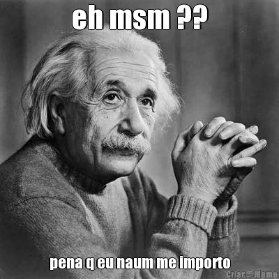 eh msm ?? pena q eu naum me importo