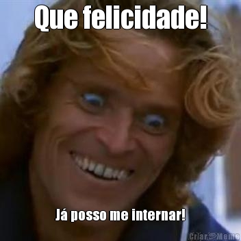 Que felicidade! J� posso me internar!