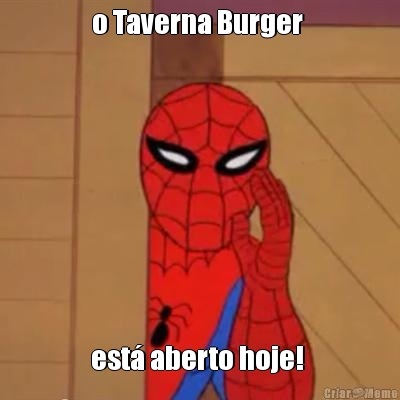 o Taverna Burger  est� aberto hoje! 