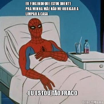 EU FINGINDO QUE ESTOU DOENTE
PRA MINHA M�E N�O ME OBRIGAR A
LIMPAR A CASA -EU ESTOU T�O FRACO